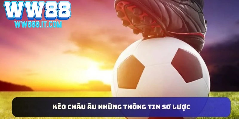 so-luoc-co-ban-ve-keo-chau-au