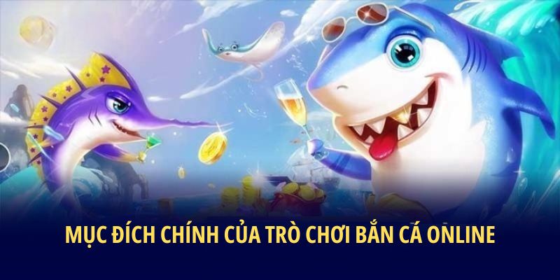 mục-dich-tro-choi-ban-ca-online